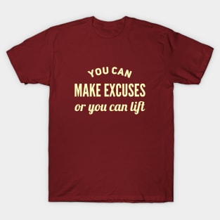 You can make excuses or your can lift T-Shirt